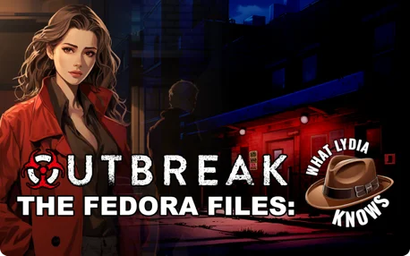 Outbreak The Fedora Files: What Lydia Knows