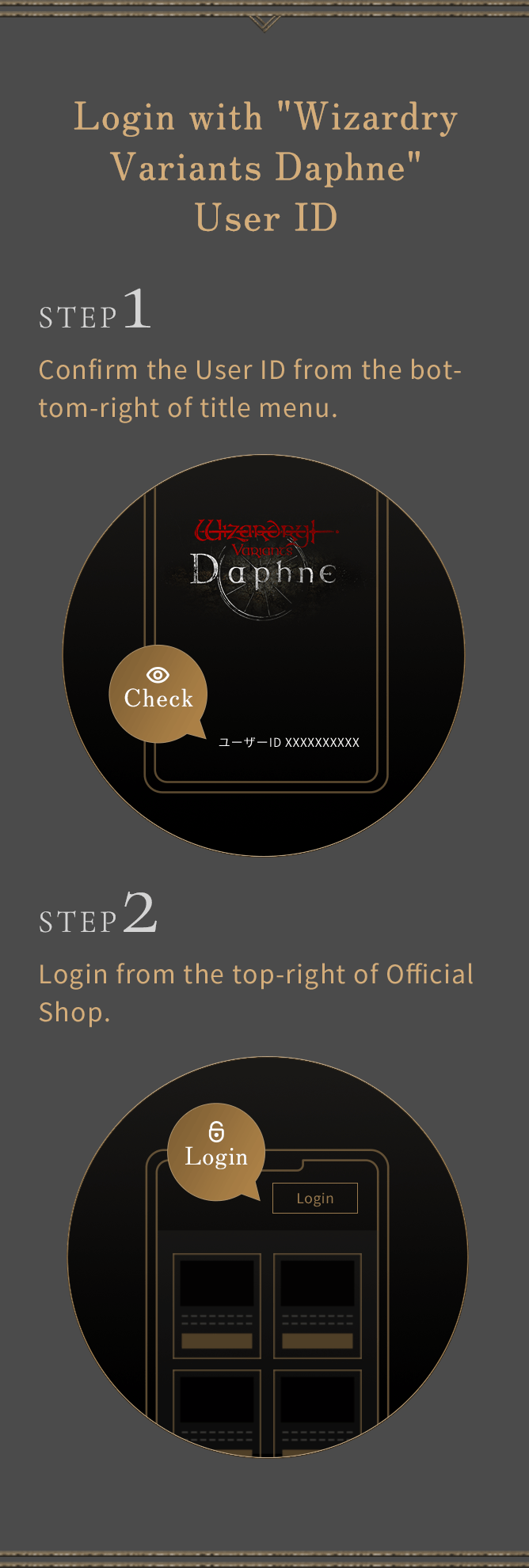 Login with 'Wizardry Variants Daphne' User ID STEP1 Confirm the User ID from the bottom-right of title menu. STEP2 Login from the top-right of Official Shop.